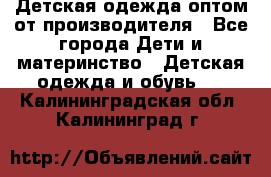 Детская одежда оптом от производителя - Все города Дети и материнство » Детская одежда и обувь   . Калининградская обл.,Калининград г.